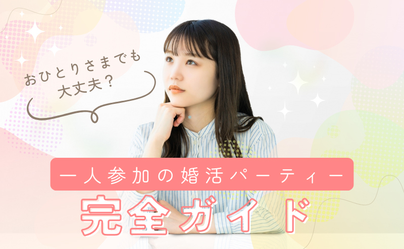 「おひとりさまでも大丈夫？」を解消！ 一人参加の婚活パーティー完全ガイド